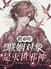救命哇，联姻对象是灭世邪神救命哇，联姻对象是灭世邪神
